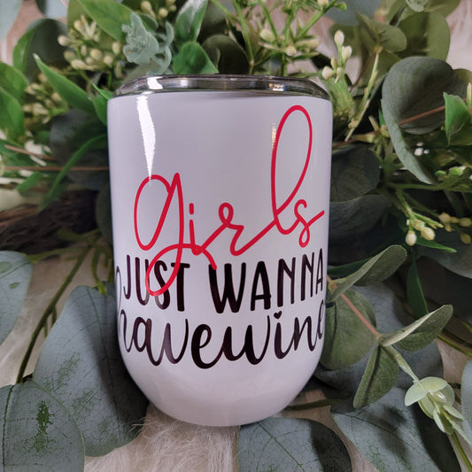 Girls Just Wanna Have Wine - Wine Tumbler